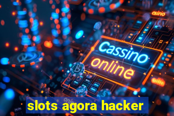 slots agora hacker